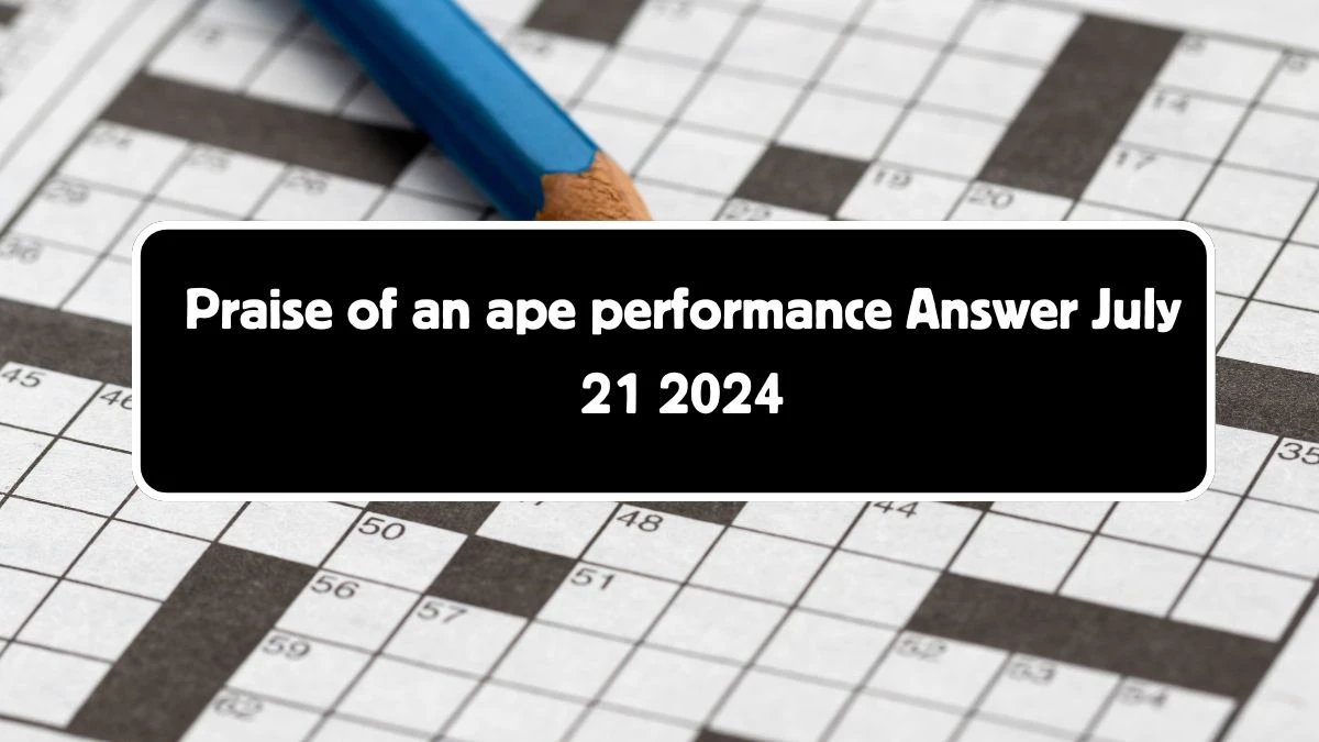 Praise of an ape performance Crossword Clue Puzzle Answer from July 21, 2024