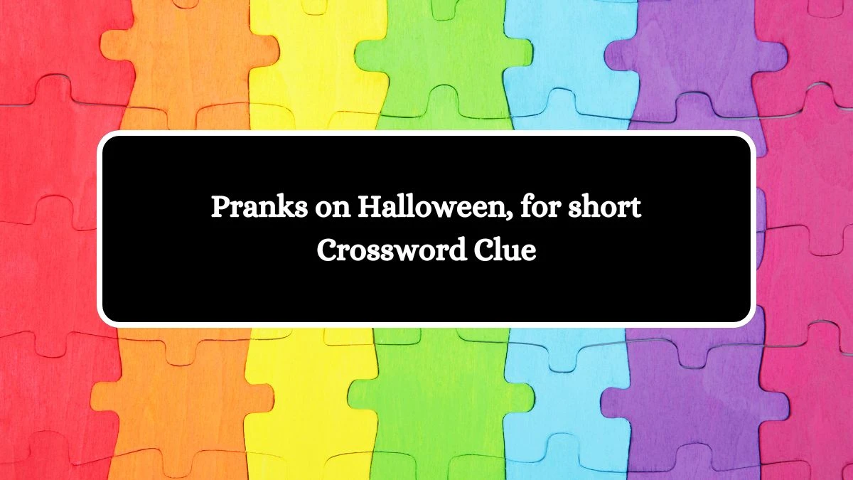 Pranks on Halloween, for short Daily Themed Crossword Clue Answers on July 14, 2024