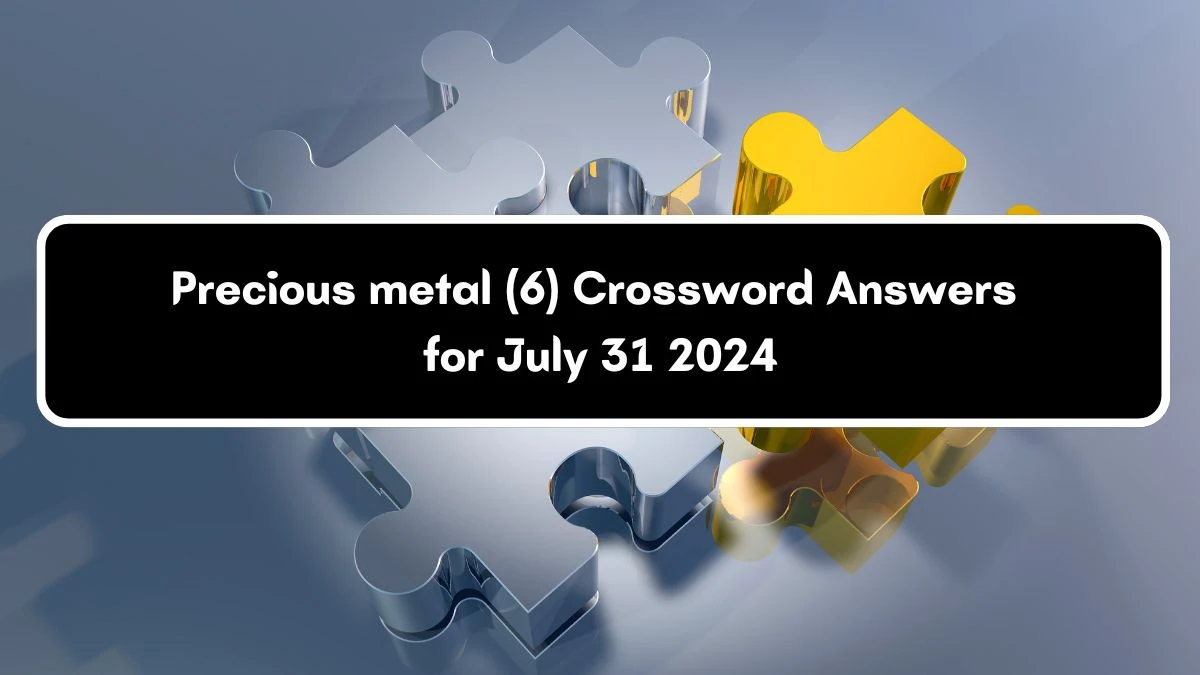 Precious metal (6) Crossword Clue Puzzle Answer from July 31, 2024