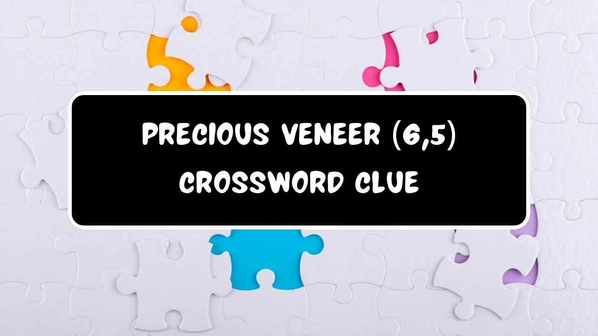 Precious veneer (6,5) Crossword Clue Puzzle Answer from July 15, 2024