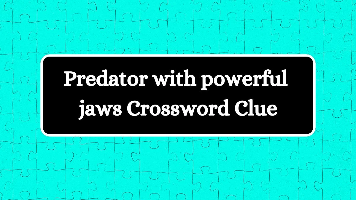 LA Times Predator with powerful jaws Crossword Clue Puzzle Answer from July 11, 2024