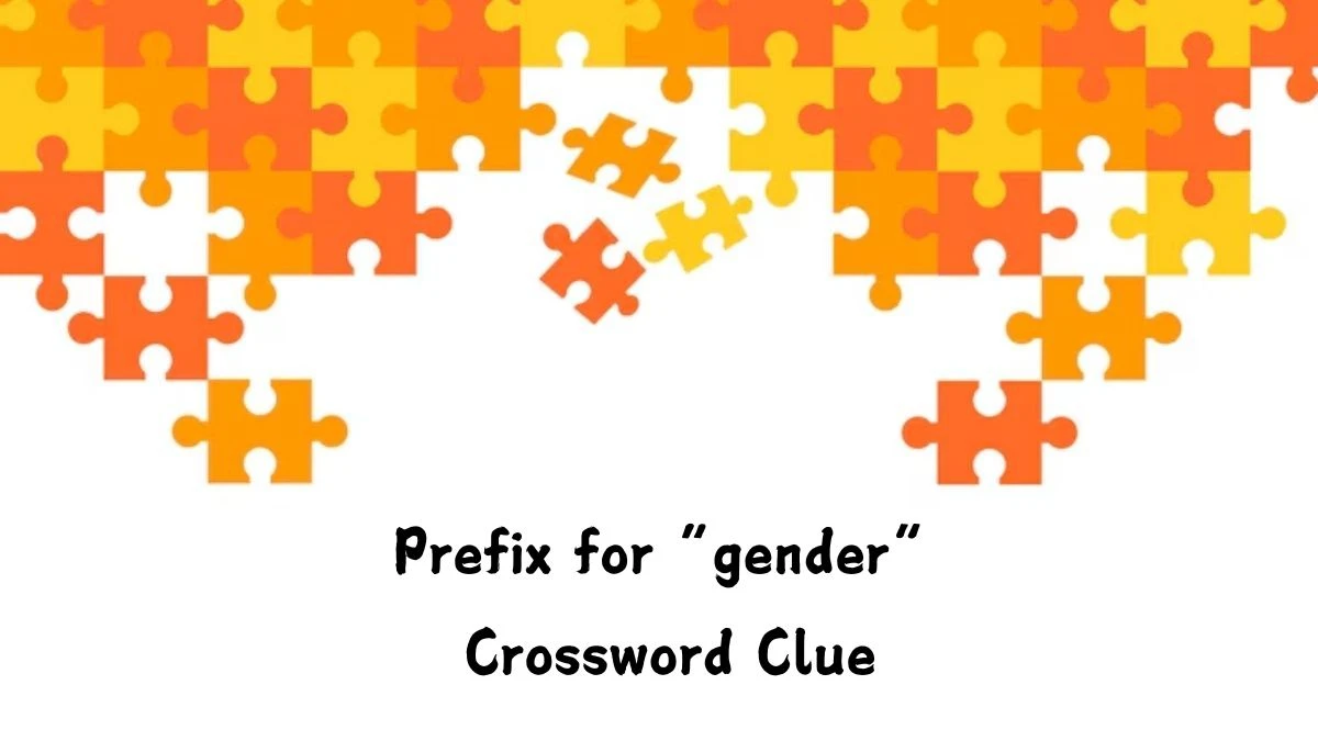 Prefix for “gender” Universal Crossword Clue Puzzle Answer from July 19, 2024