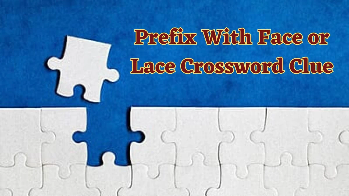 Prefix With Face or Lace LA Times Crossword Clue Puzzle Answer from July 01, 2024