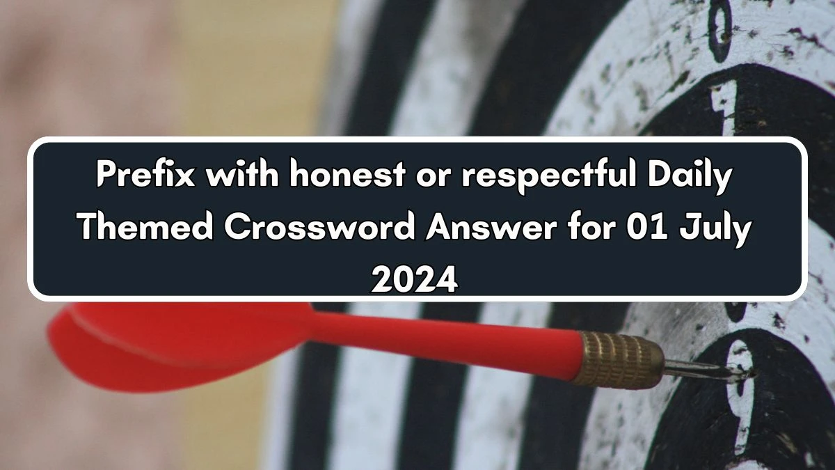 Prefix with honest or respectful Daily Themed Crossword Clue Puzzle Answer from July 01, 2024