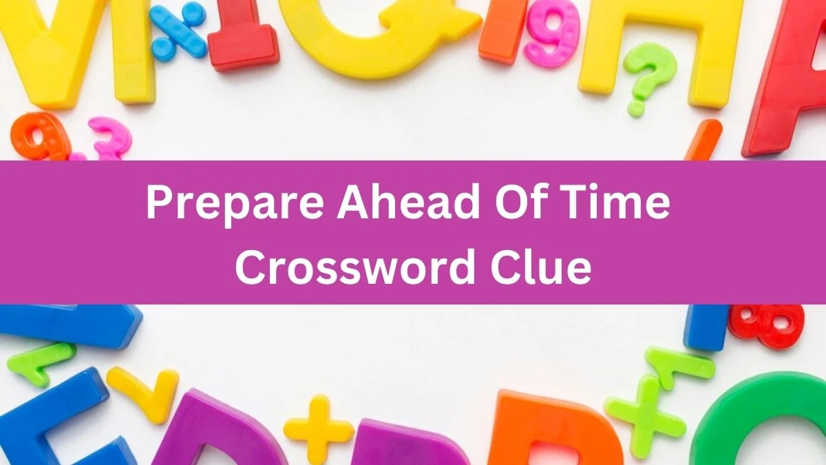 LA Times Prepare Ahead Of Time Crossword Clue Puzzle Answer from July 09, 2024