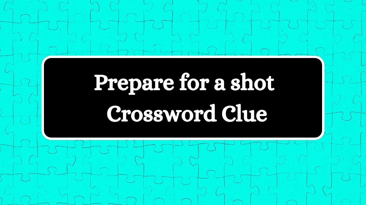 Prepare for a shot NYT Crossword Clue Puzzle Answer from July 11, 2024