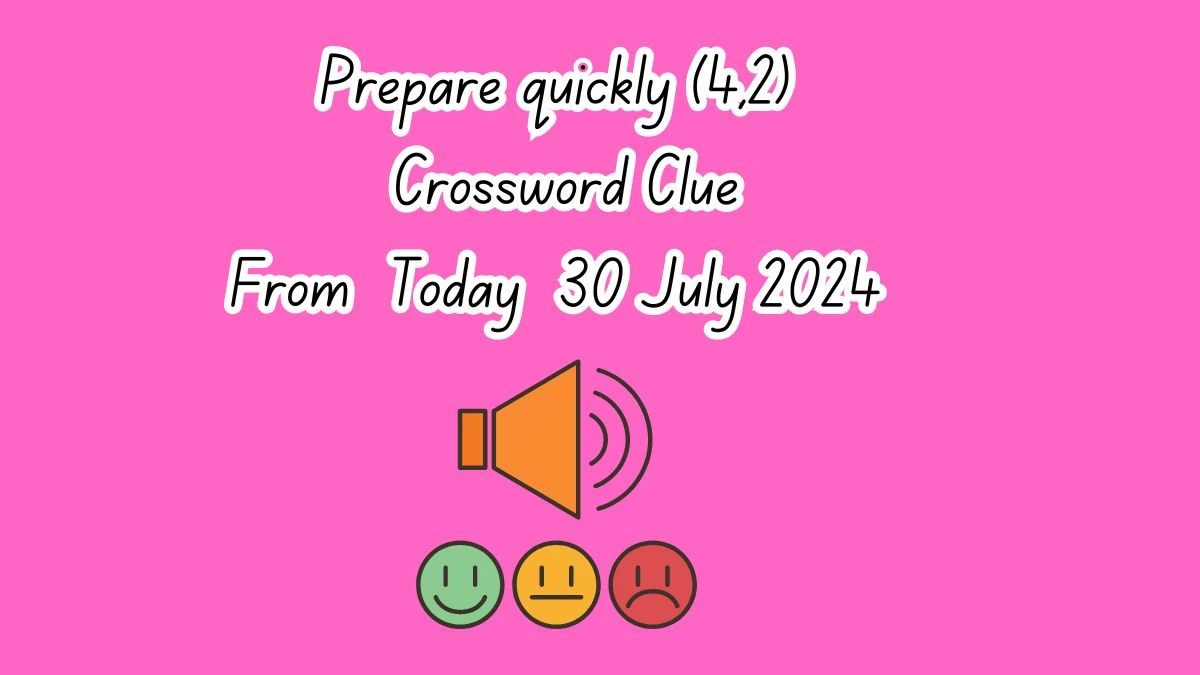 Prepare quickly (4,2) Crossword Clue Puzzle Answer from July 30, 2024