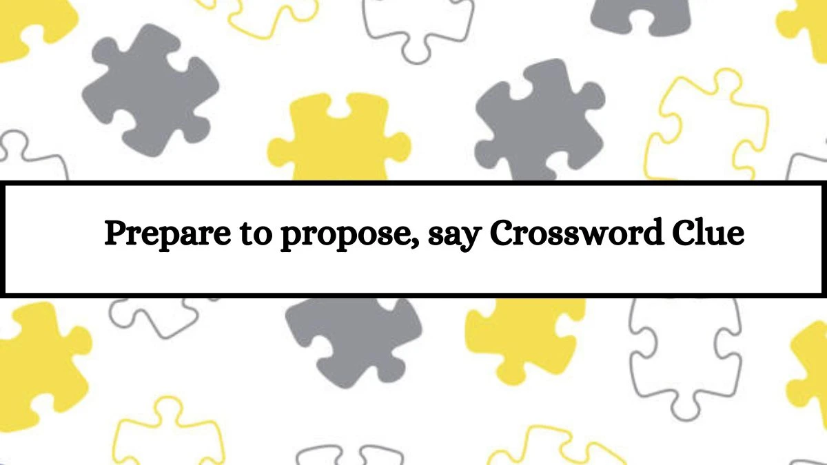 Universal Prepare to propose say Crossword Clue Puzzle Answer from Universal Prepare to propose say Crossword Clue Puzzle Answer from
