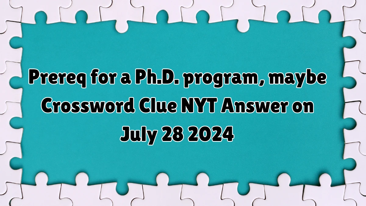 NYT Prereq for a Ph.D. program, maybe Crossword Clue Puzzle Answer from July 28, 2024