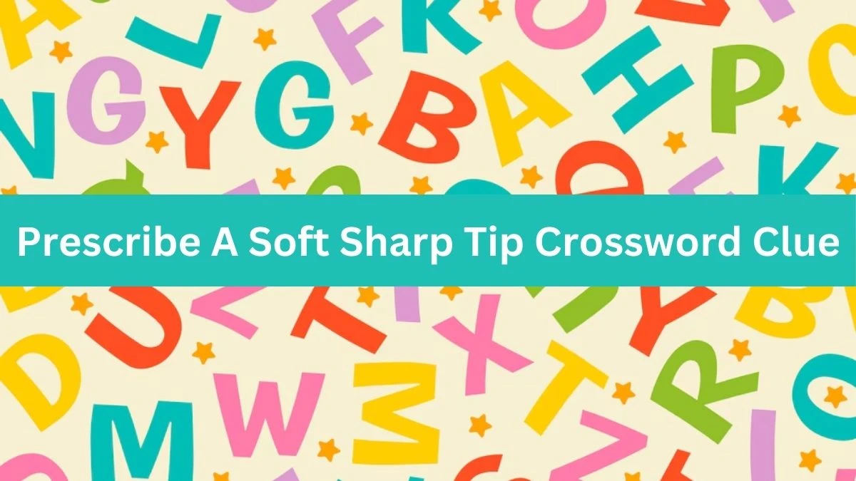 Prescribe A Soft Sharp Tip Crossword Clue Puzzle Answer from July 15, 2024