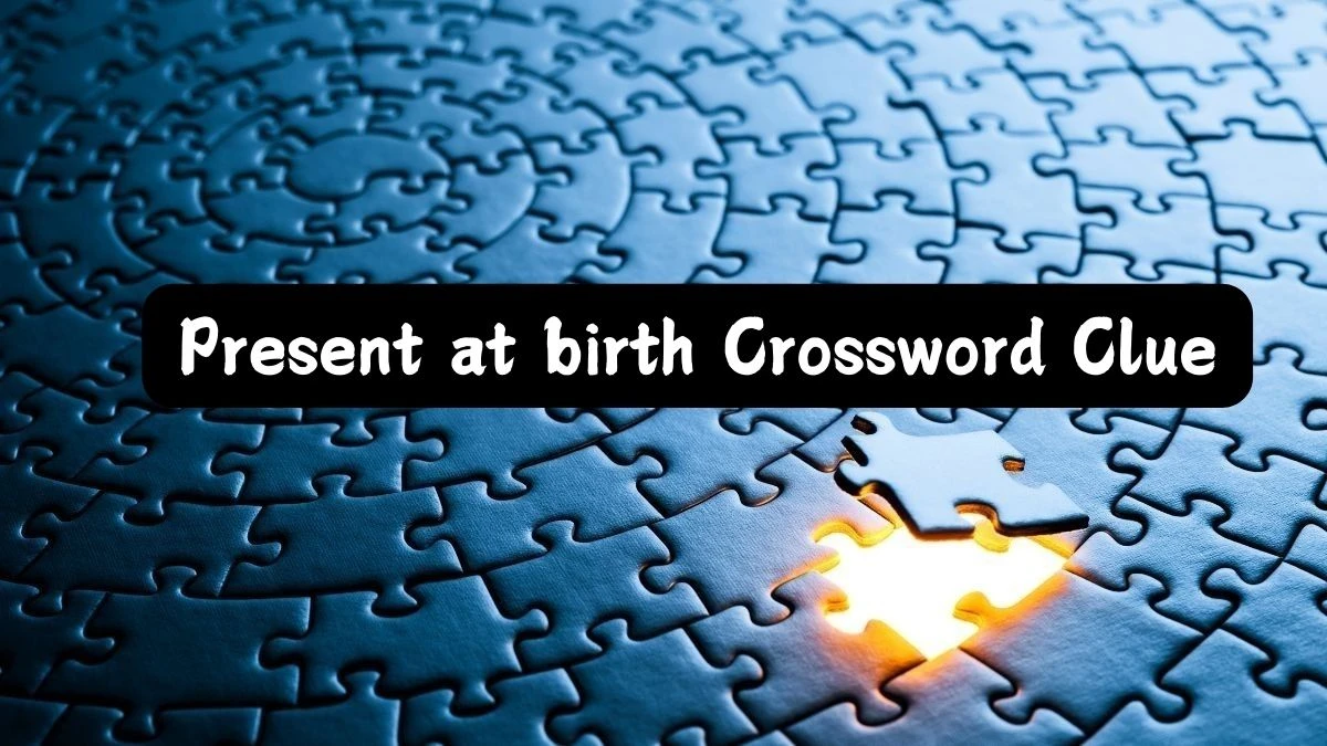 Present at birth NYT Crossword Clue Puzzle Answer from July 15, 2024