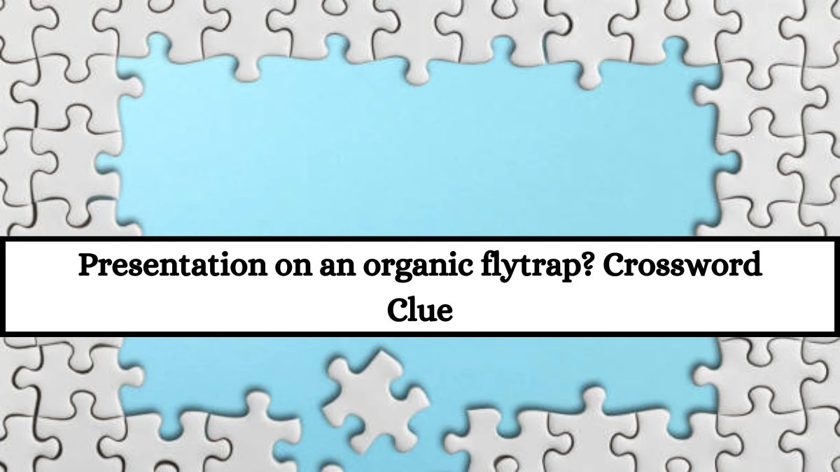 LA Times Presentation on an organic flytrap? Crossword Puzzle Answer from July 18, 2024