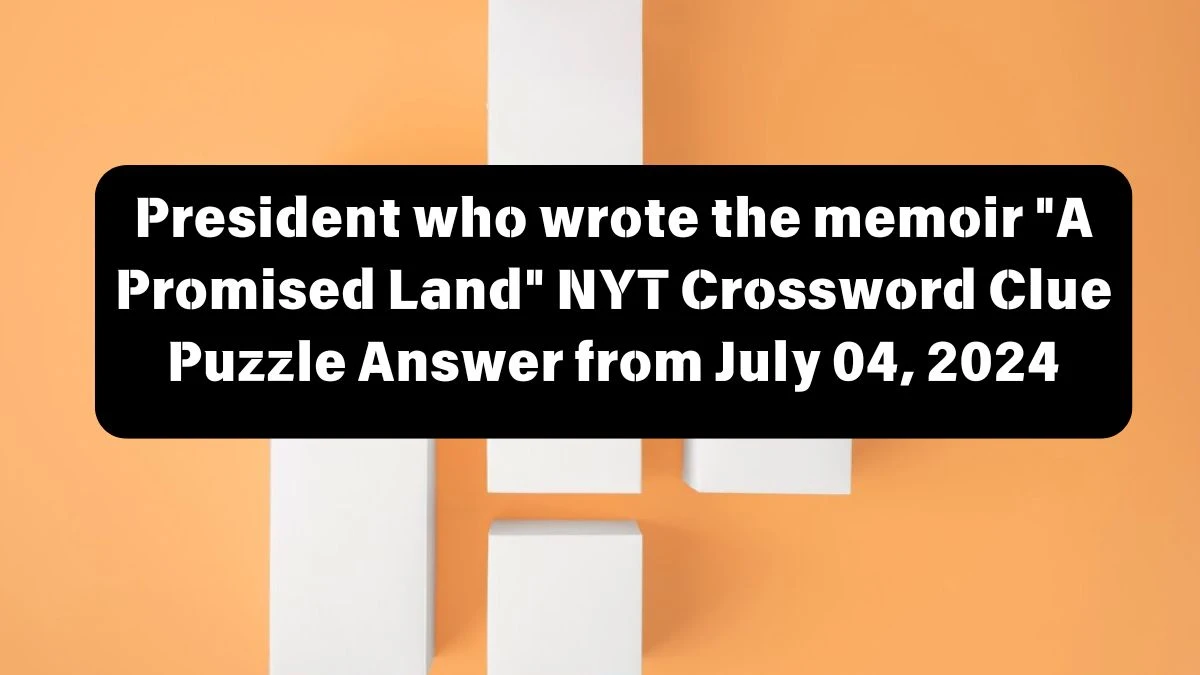 President who wrote the memoir A Promised Land NYT Crossword Clue Puzzle Answer from July 04, 2024