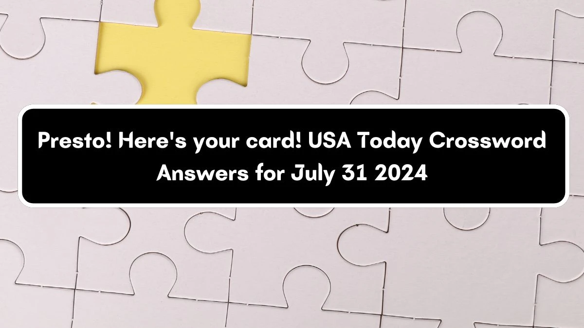 USA Today Presto! Here's your card! Crossword Clue Puzzle Answer from July 31, 2024