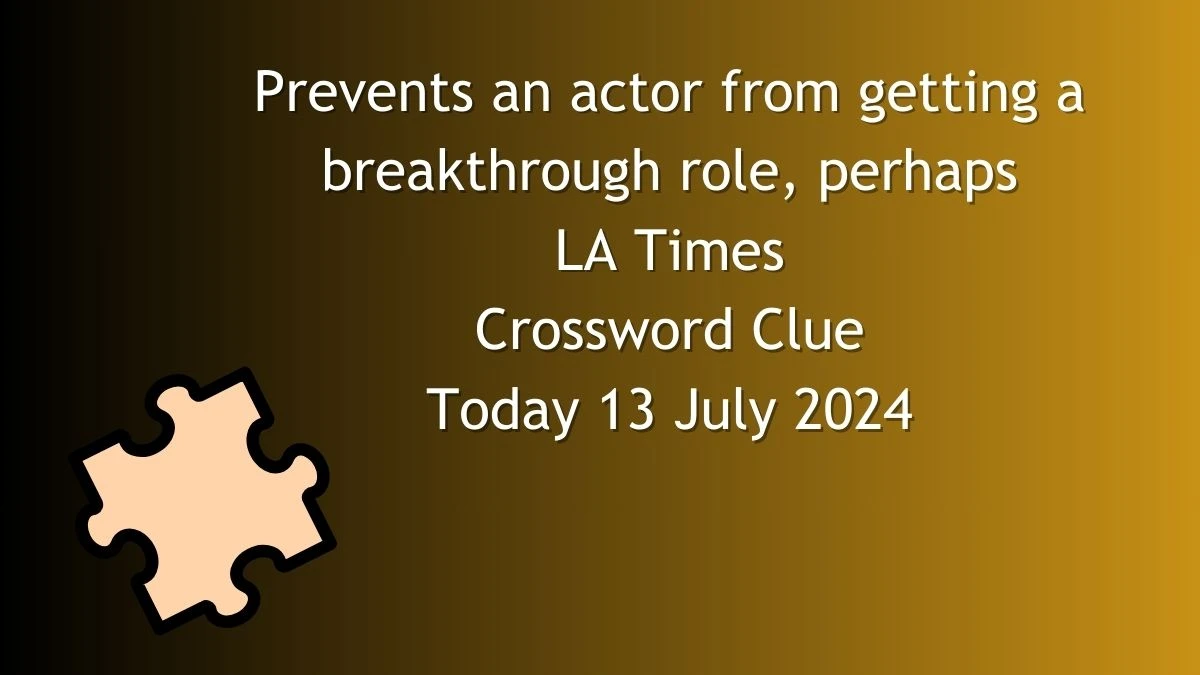 Prevents an actor from getting a breakthrough role, perhaps LA Times Crossword Clue Puzzle Answer from July 13, 2024