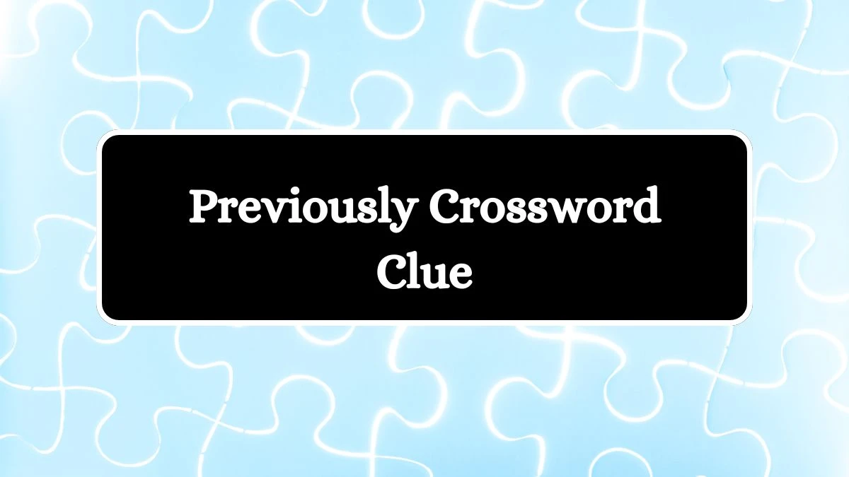 LA Times Previously Crossword Clue Puzzle Answer from July 23, 2024