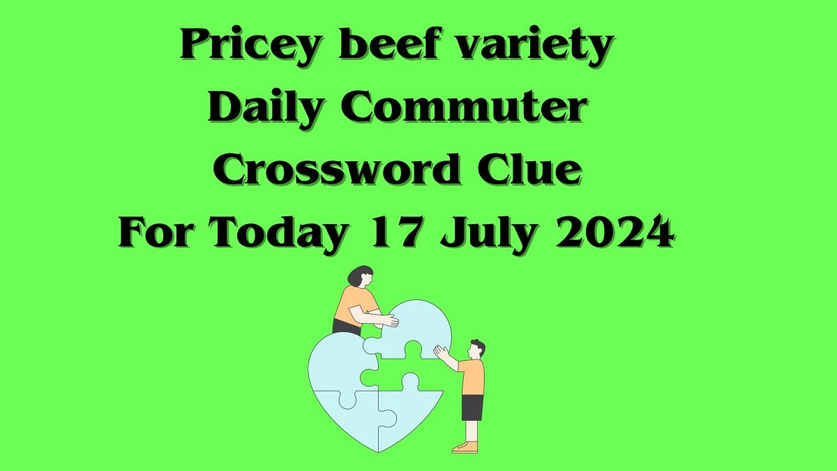 Daily Commuter Pricey beef variety Crossword Clue Puzzle Answer from July 17, 2024