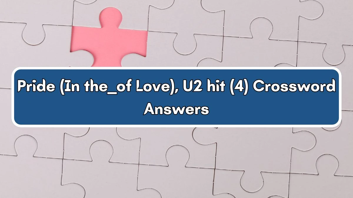Pride (In the ___ of Love), U2 hit (4) Crossword Clue Puzzle Answer from July 03, 2024