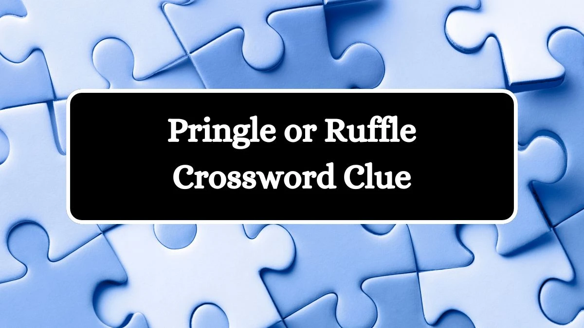 USA Today Pringle or Ruffle Crossword Clue Puzzle Answer from July 25 USA Today Pringle or Ruffle Crossword Clue Puzzle Answer from July 25