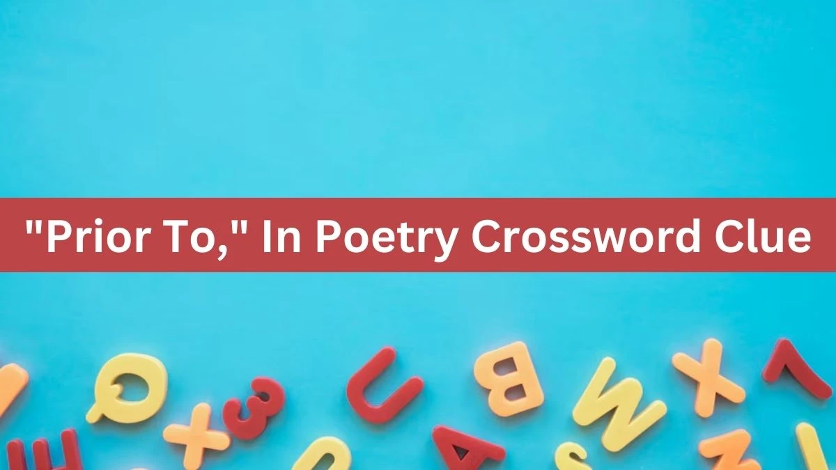 Prior To, In Poetry Daily Themed Crossword Clue Puzzle Answer from July 17, 2024