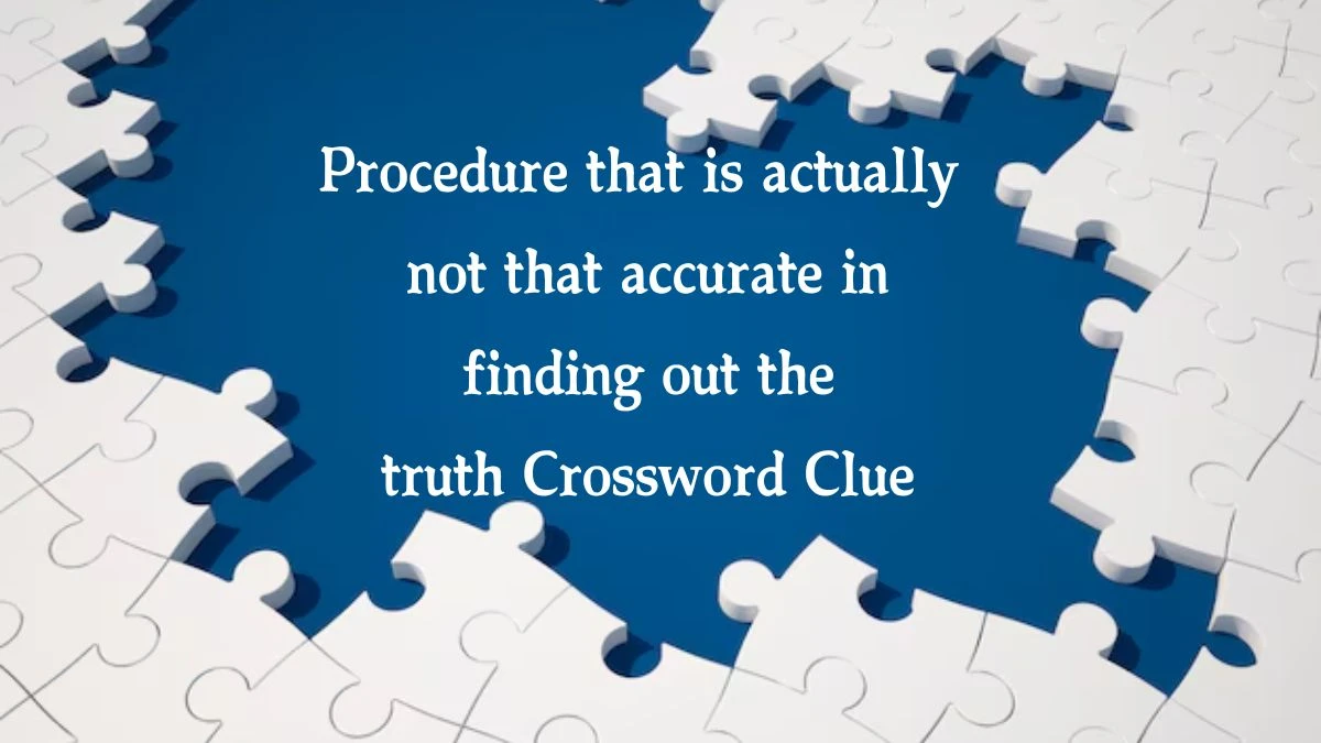 USA Today Procedure that is actually not that accurate in finding out the truth Crossword Clue Puzzle Answer from July 31, 2024