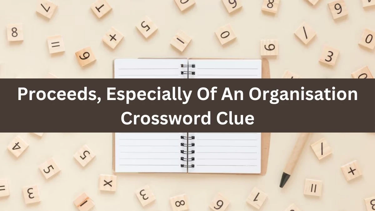 Proceeds, Especially Of An Organisation Crossword Clue Puzzle Answer from July 15, 2024