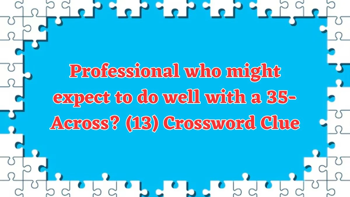 NYT Professional who might expect to do well with a 35-Across? (13) Crossword Clue Puzzle Answer from July 24, 2024