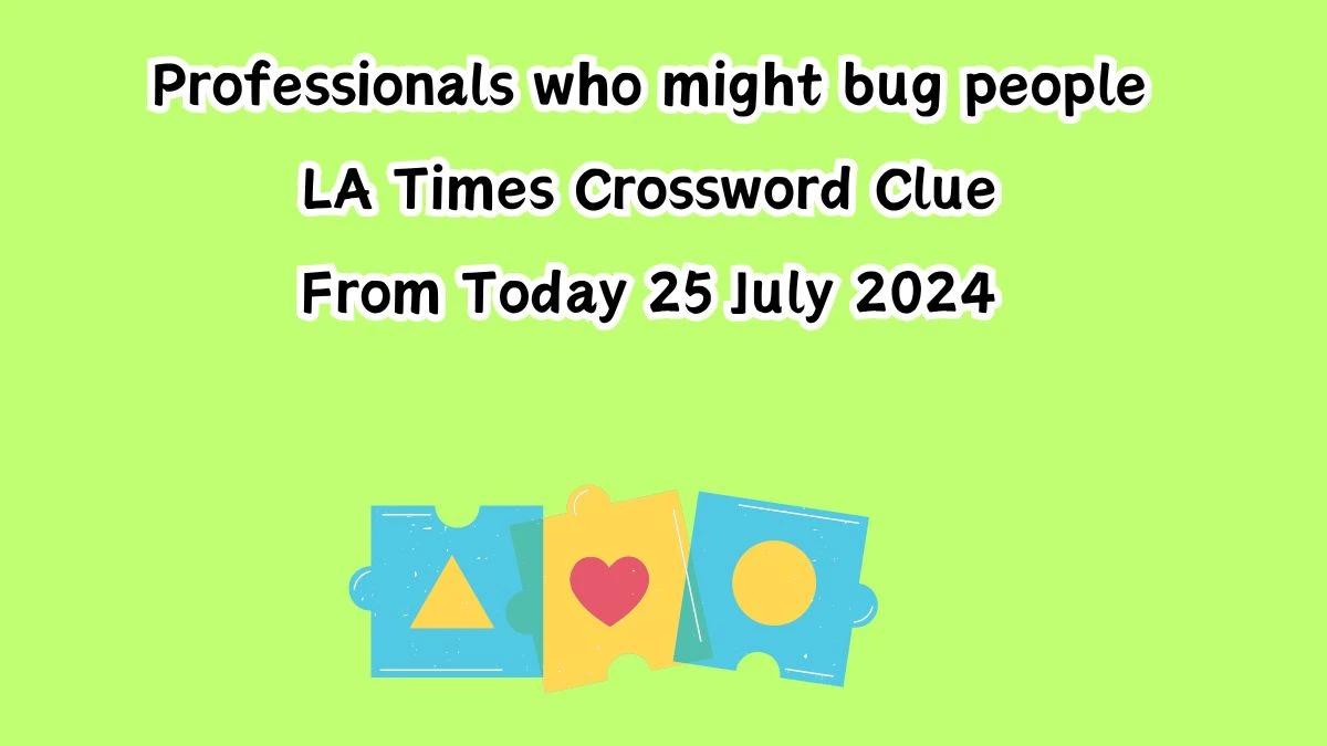 LA Times Professionals who might bug people Crossword Clue Puzzle Answer from July 25, 2024