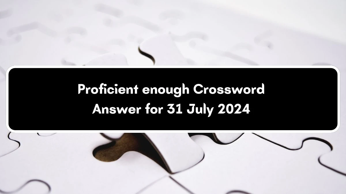 Proficient enough Daily Themed Crossword Clue Puzzle Answer from July 31, 2024