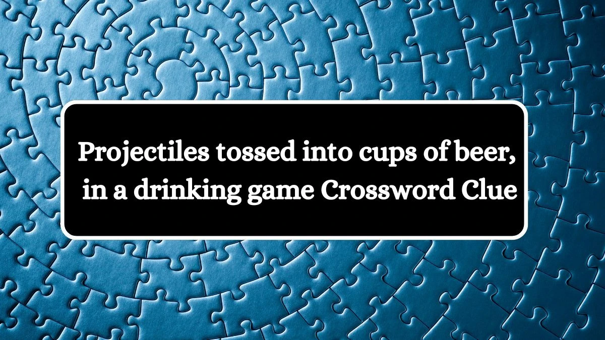 NYT Projectiles tossed into cups of beer, in a drinking game Crossword Clue Puzzle Answer from July 30, 2024