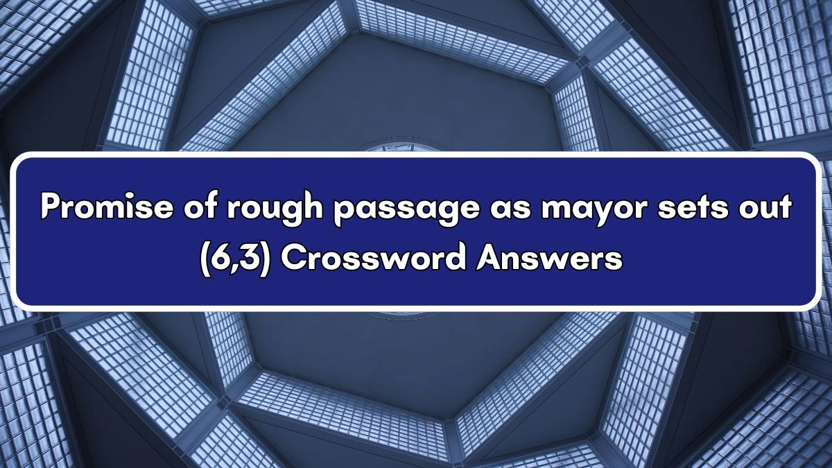 Promise of rough passage as mayor sets out (6,3) Crossword Clue Puzzle Answer from July 04, 2024