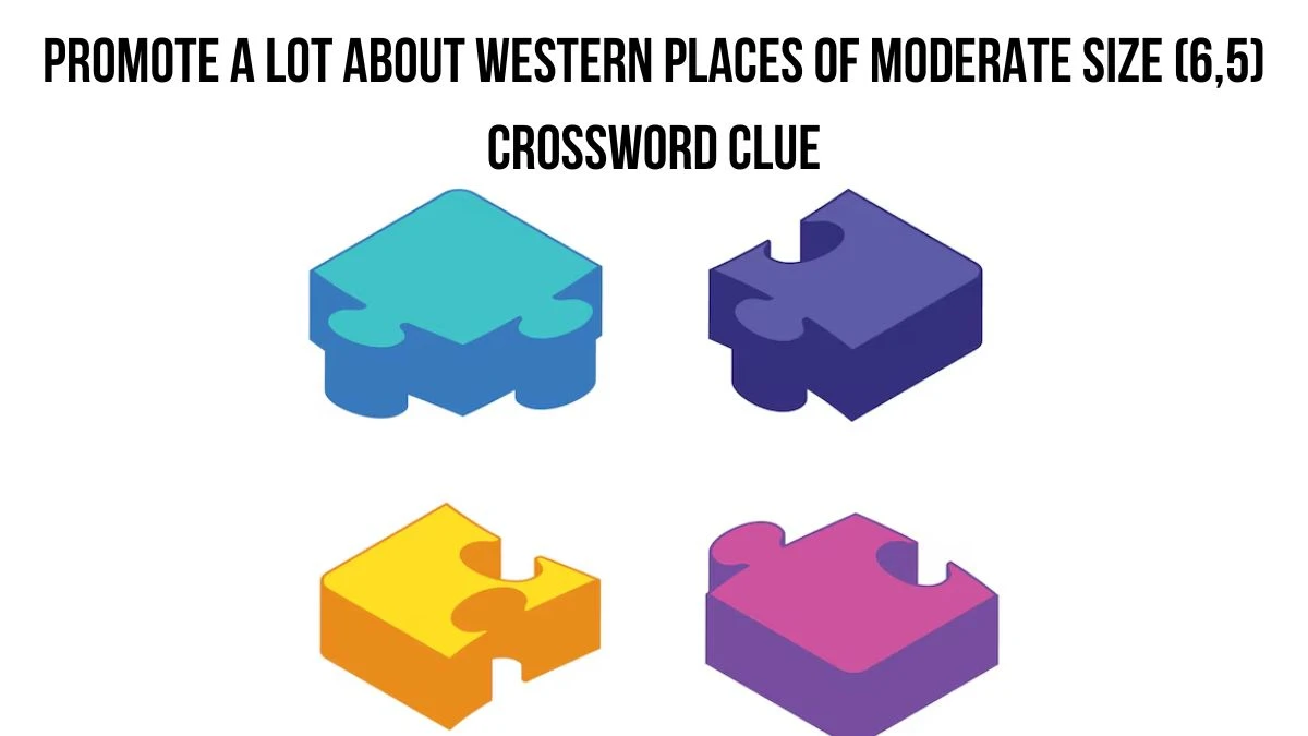 Promote a lot about western places of moderate size (6,5) Crossword Clue Puzzle Answer from July 19, 2024