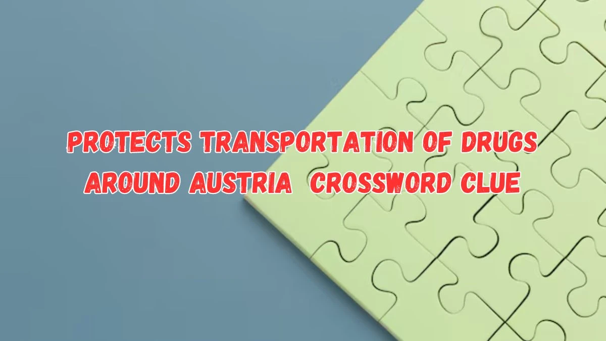 Protects transportation of drugs around Austria Crossword Clue Puzzle Answer from July 17, 2024