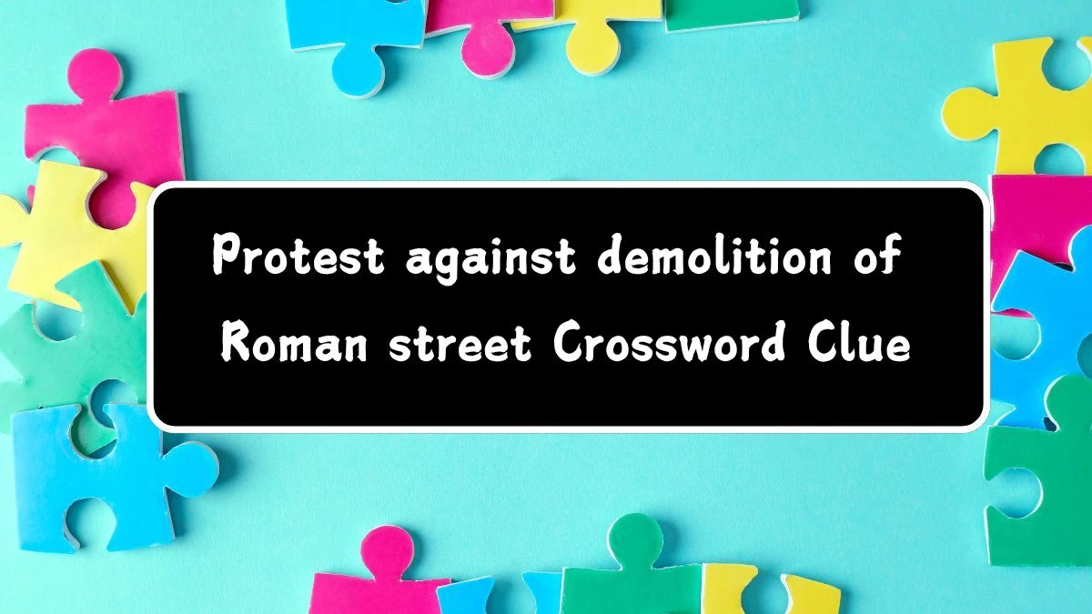 Protest against demolition of Roman street Crossword Clue Puzzle Answer from July 28, 2024