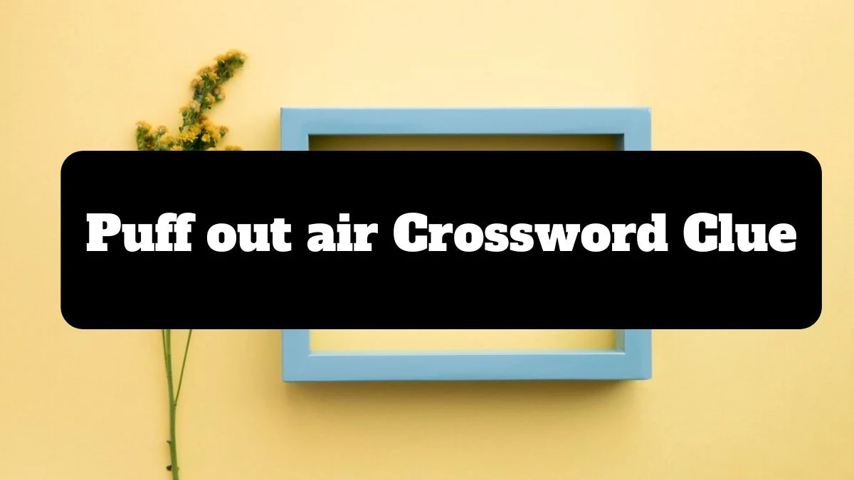 Puff out air Daily Themed Crossword Clue Answers on July 16, 2024