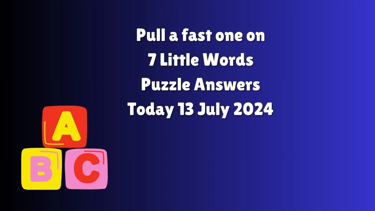 Pull a fast one on 7 Little Words Puzzle Answer from July 13, 2024