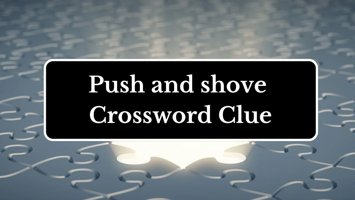 LA Times Push and shove Crossword Clue Puzzle Answer from July 02, 2024