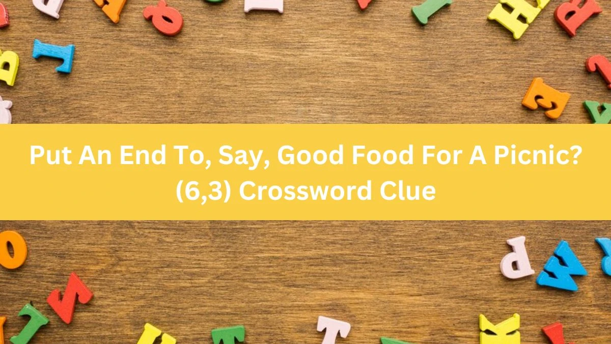 Put An End To, Say, Good Food For A Picnic? (6,3) Crossword Clue Puzzle Answer from July 24, 2024