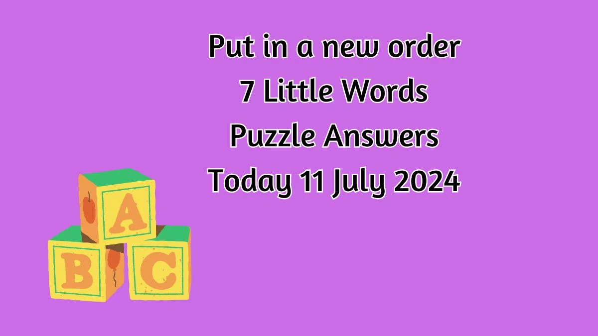 Put in a new order 7 Little Words Puzzle Answer from July 11, 2024