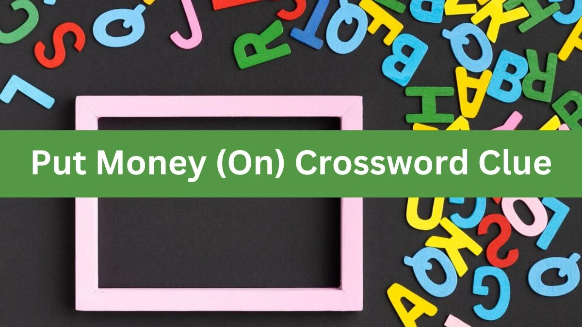 LA Times Put Money (On) Crossword Clue Puzzle Answer from July 23, 2024