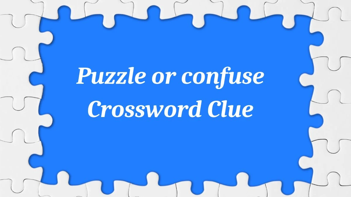 Puzzle or confuse Irish Daily Mail Quick Crossword Clue Puzzle Answer from July 04, 2024