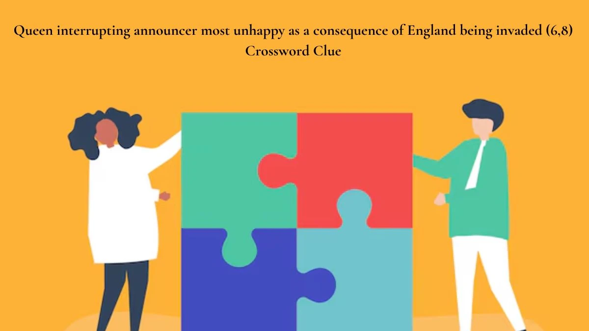 Queen interrupting announcer most unhappy as a consequence of England being invaded (6,8) Crossword Clue Answers on July 27, 2024