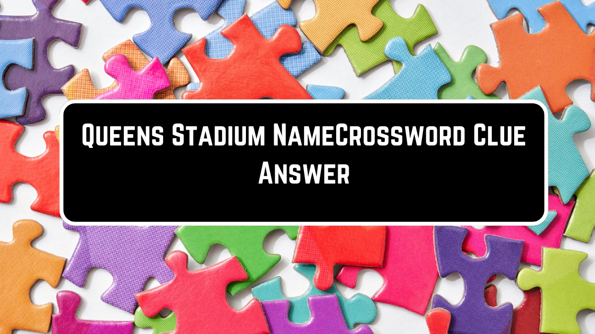 Queens Stadium Name Crossword Clue Puzzle Answer from July 04, 2024