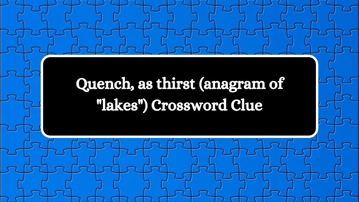 Quench, as thirst (anagram of lakes) Daily Themed Crossword Clue Puzzle Answer from July 23, 2024