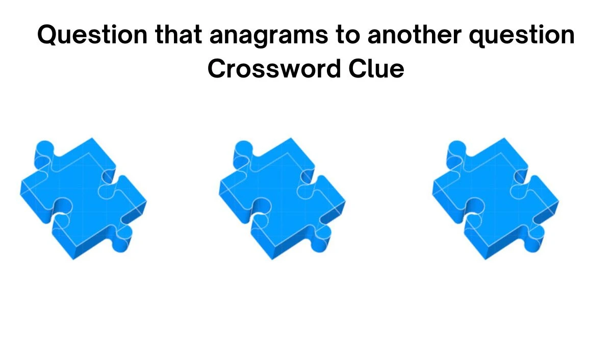NYT Question that anagrams to another question Crossword Clue Puzzle Answer from July 15, 2024