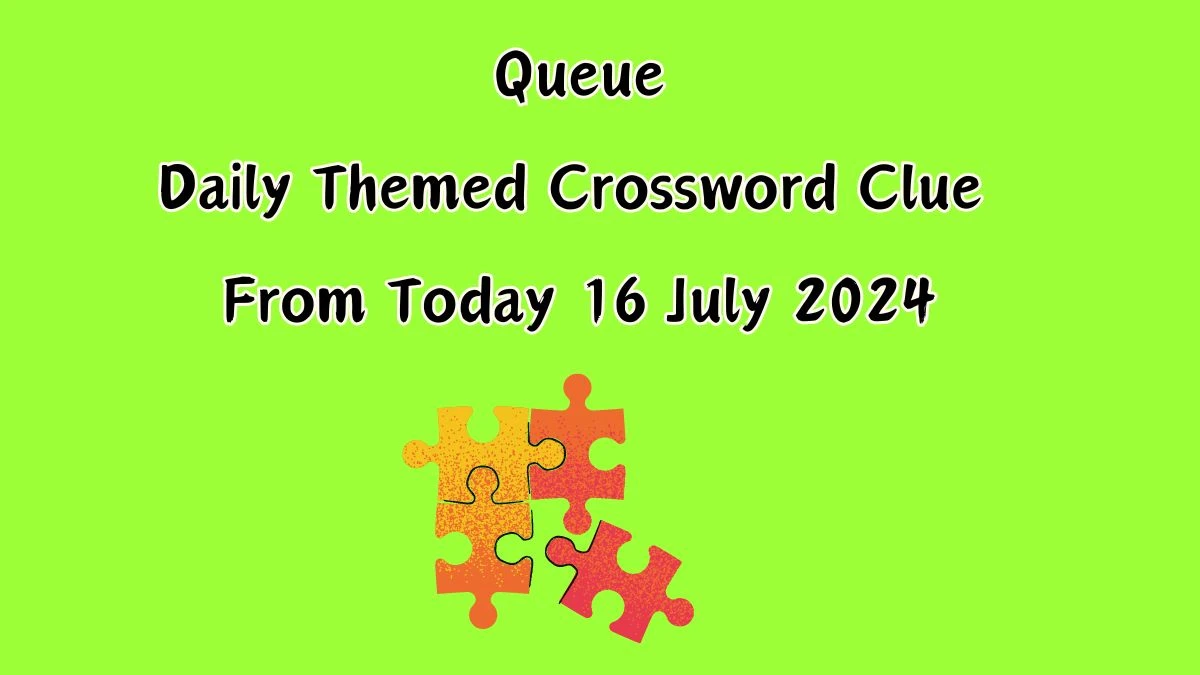 Daily Themed Queue Crossword Clue Puzzle Answer from July 16, 2024