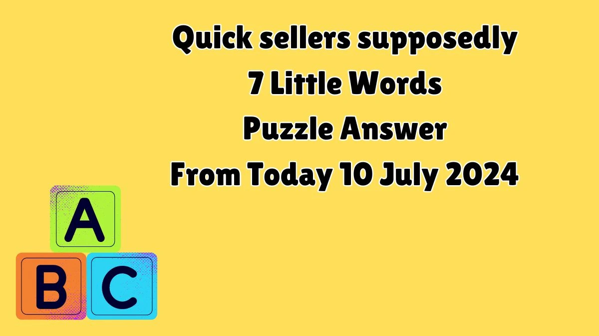 Quick sellers supposedly 7 Little Words Puzzle Answer from July 10, 2024