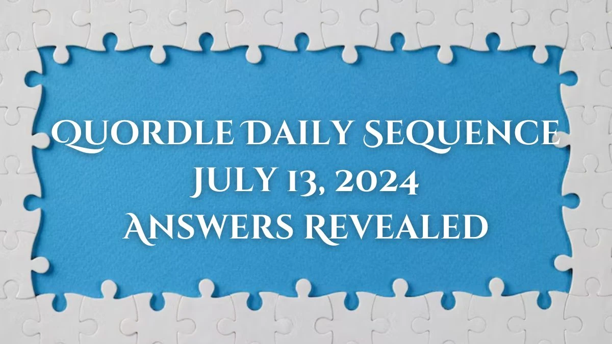 Quordle Daily Sequence July 13, 2024 Answers Revealed