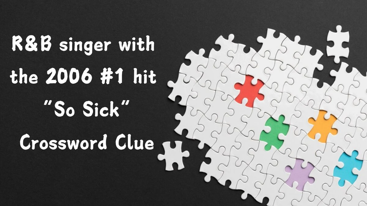 NYT R&B singer with the 2006 #1 hit “So Sick” Crossword Clue Puzzle Answer from July 22, 2024