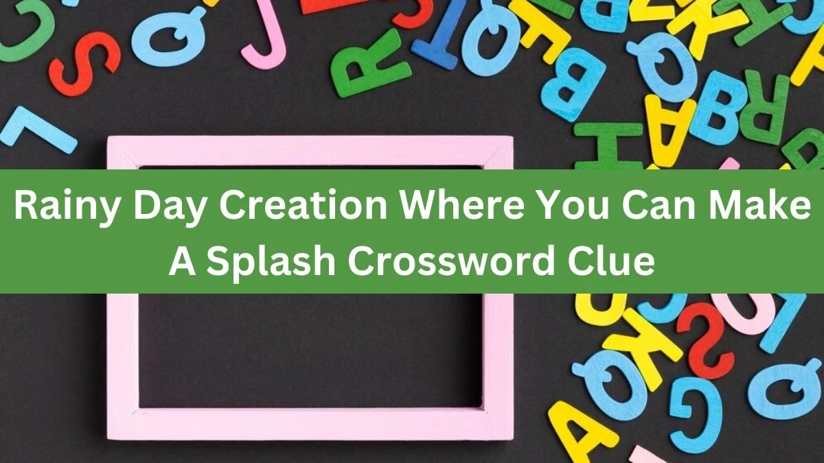 Rainy Day Creation Where You Can Make A Splash Daily Themed Crossword Clue Puzzle Answer from July 09, 2024